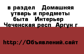  в раздел : Домашняя утварь и предметы быта » Интерьер . Чеченская респ.,Аргун г.